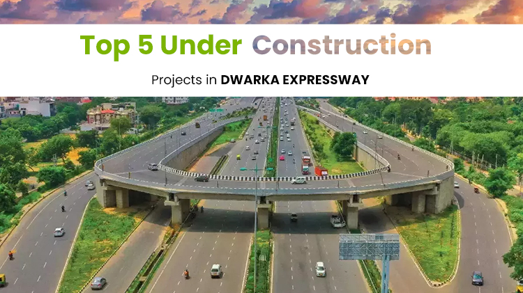 Top 5 Under Construction Projects in Dwarka Expressway