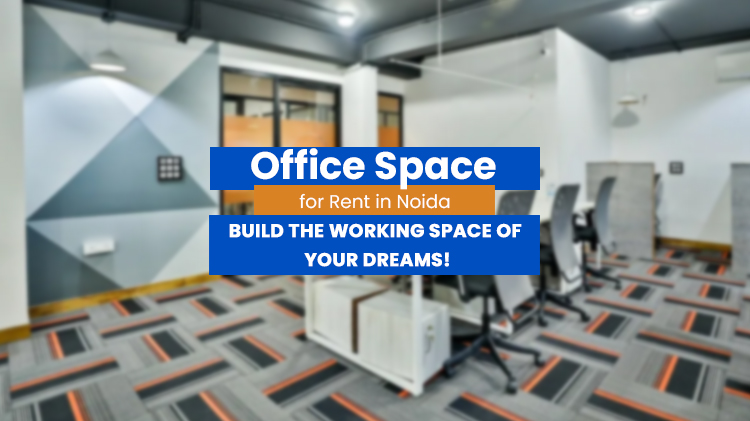 Office Space for Rent in Noida: Build the Working Space of Your Dreams!