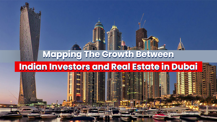 Mapping The Growth Between Indian Investors and Real Estate in Dubai