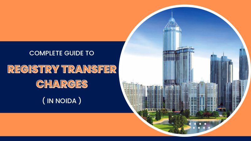 Complete Guide to Registry Transfer Charges in Noida