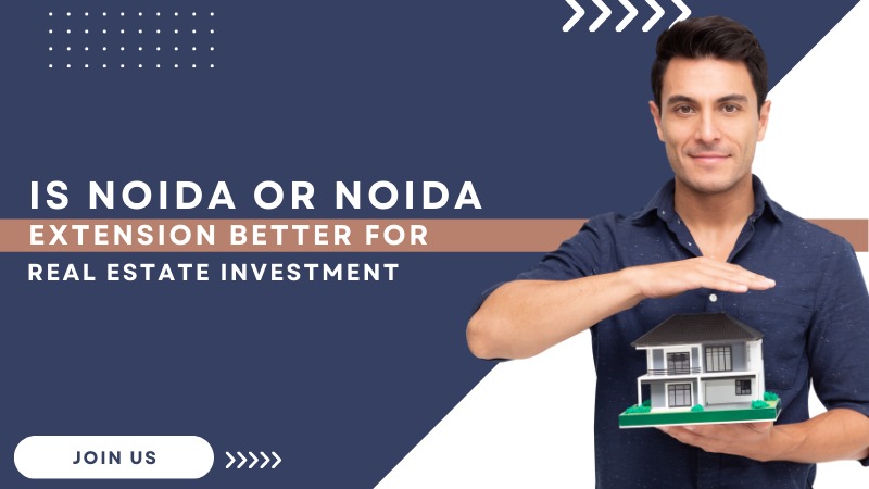 Is Noida or Noida Extension Better for Real Estate Investment