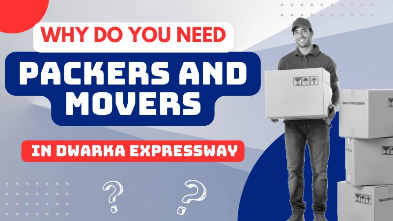Why Do You Need Packers and Movers in Dwarka Expressway
