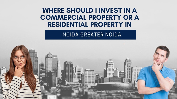 Guide For Invest In Commercial Or Residential Property In Noida/Greater Noida