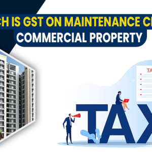 How Much Is GST On  Maintenance Charges Of Commercial Property