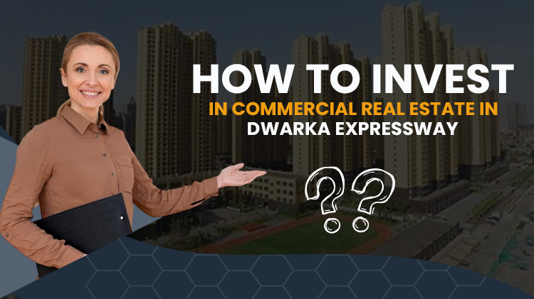 How To Invest In Commercial Real Estate In Dwarka Expressway