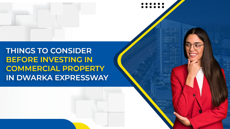 Things to Consider Before  Investing in Commercial Property in Dwarka Expressway