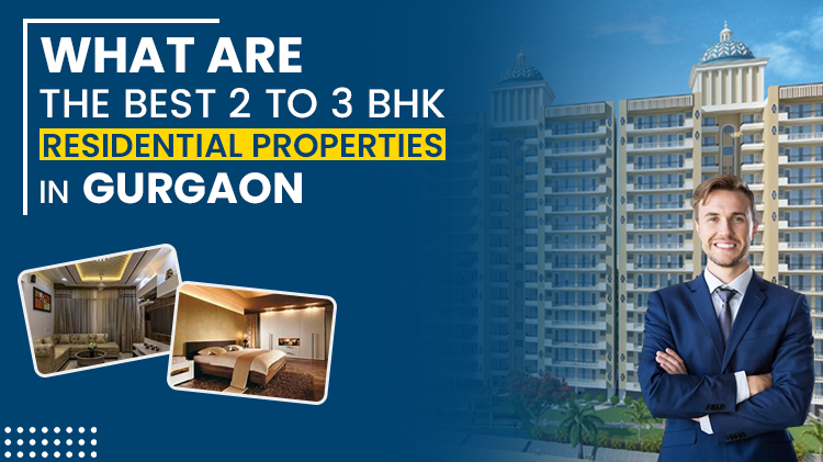 What Are The Best 2 To 3 BHK Residential Properties In Gurgaon?