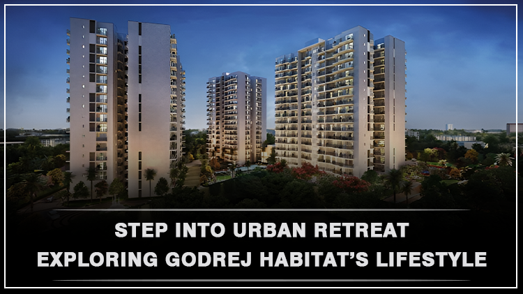 Step into Urban Retreat: Exploring Godrej Habitat’s Lifestyle