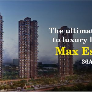 The ultimate guide to luxury living at Max Estates 36A Gurgaon