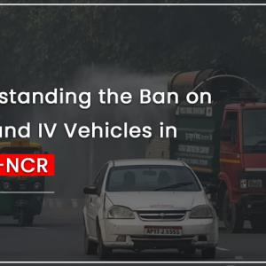 Understanding the Ban on BS III and IV Vehicles in Delhi-NCR